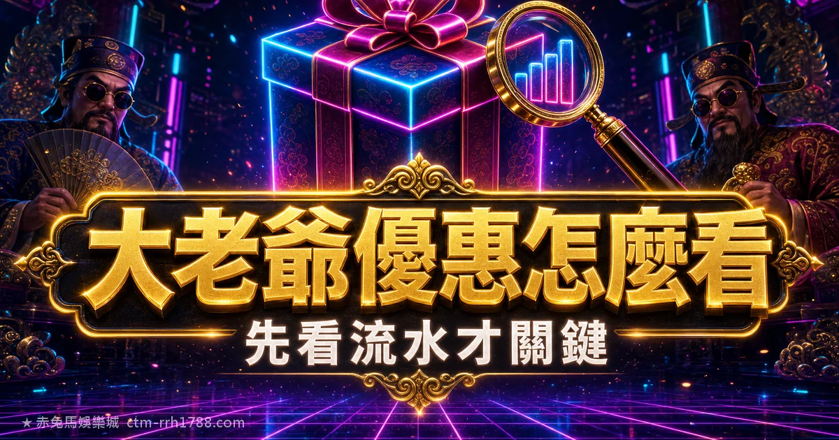 大老爺娛樂城優惠怎麼看?體驗金別只看數字,先看流水