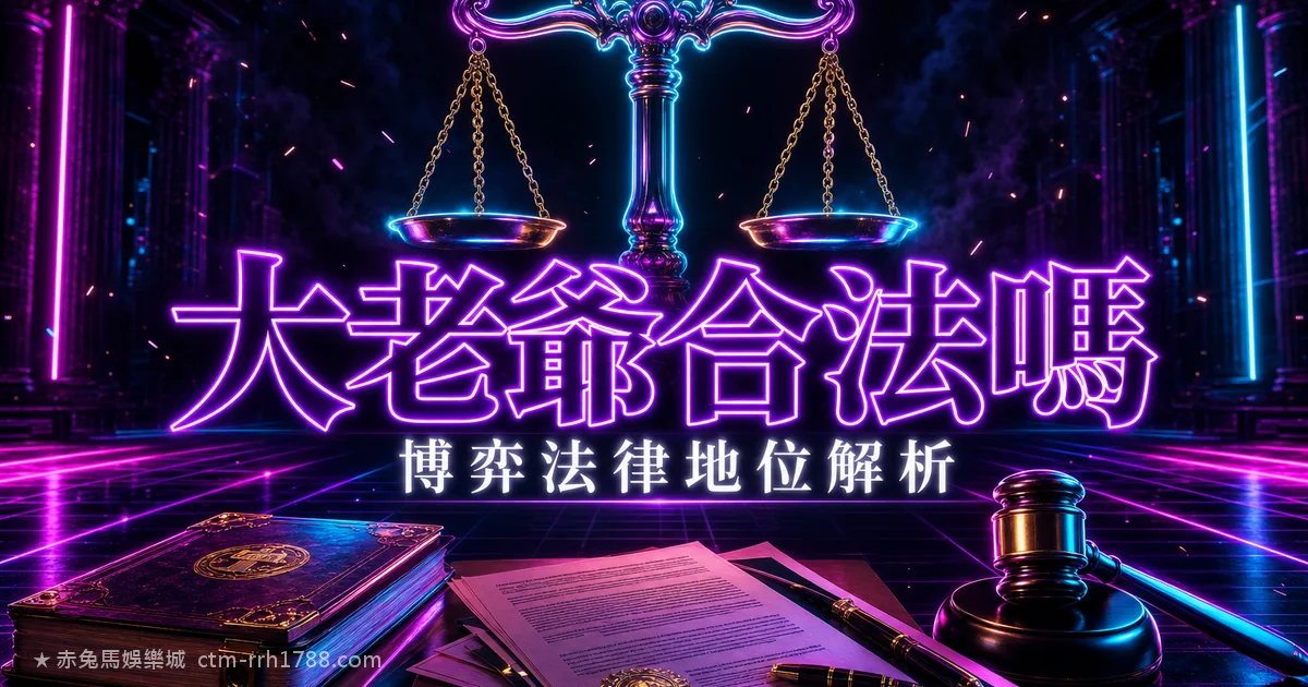 大老爺娛樂城合法嗎?台灣線上博弈法律地位全解析(中性資訊)